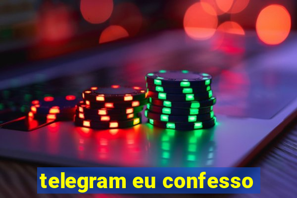 telegram eu confesso